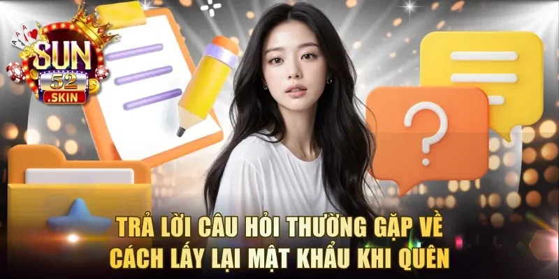 Trả lời câu hỏi thường gặp về cách lấy lại mật khẩu khi quên